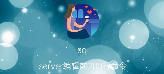 sql server编辑前200行命令 sqlserver访问数据库的命令？